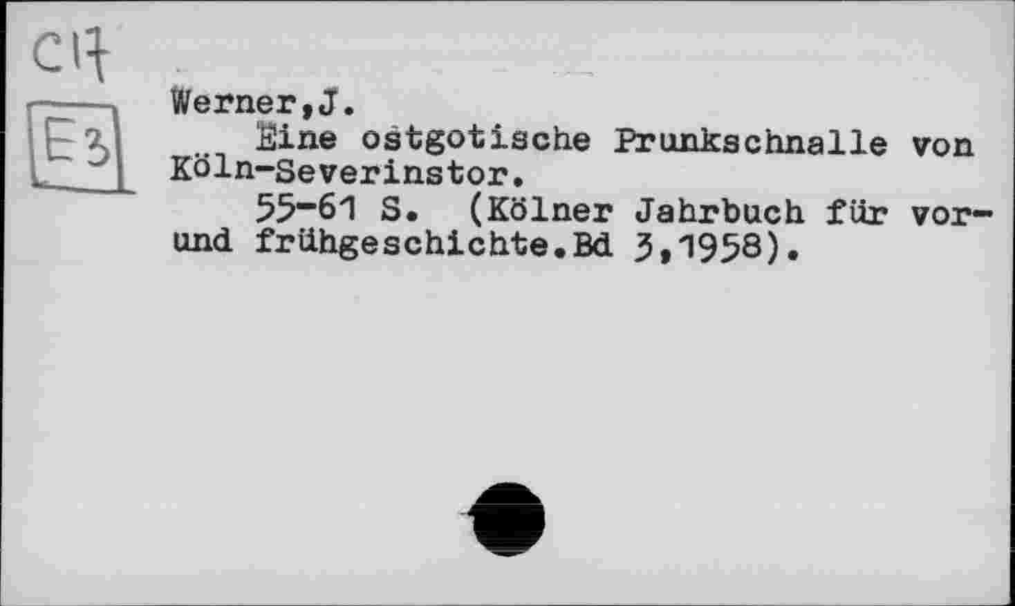 ﻿CI}
Werner,J.
Eine ostgotische Prunkschnalle von Köln-Severinstor,
55“61 S. (Kölner Jahrbuch für vor-und friihgeschichte.Bd 3,1958).